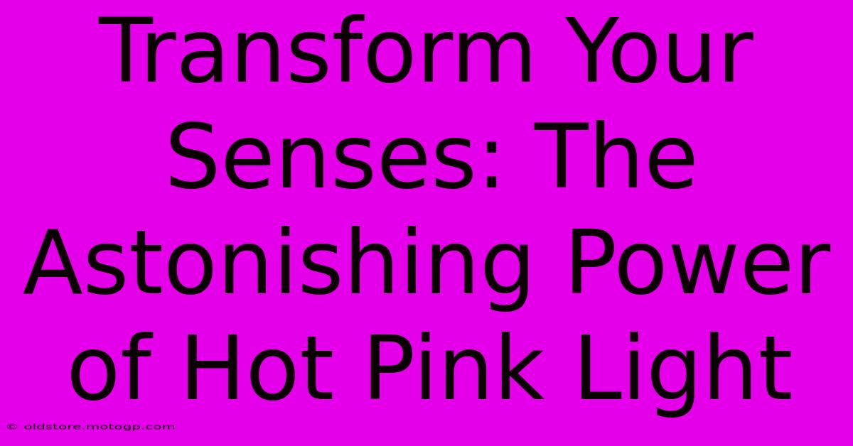 Transform Your Senses: The Astonishing Power Of Hot Pink Light