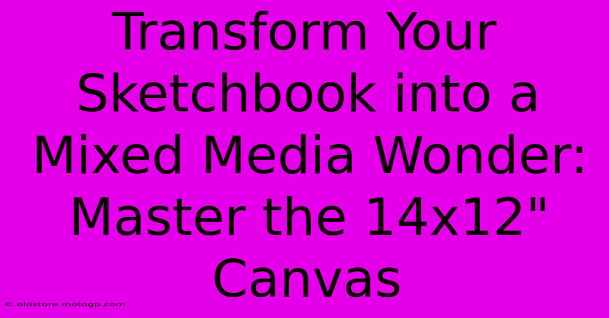 Transform Your Sketchbook Into A Mixed Media Wonder: Master The 14x12