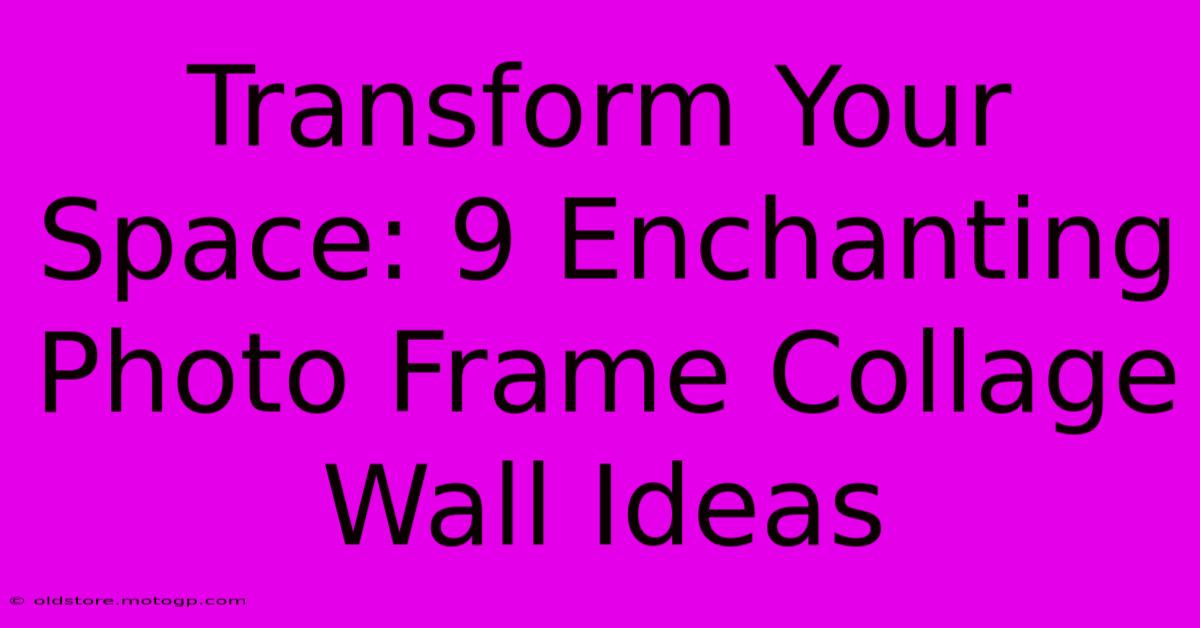 Transform Your Space: 9 Enchanting Photo Frame Collage Wall Ideas