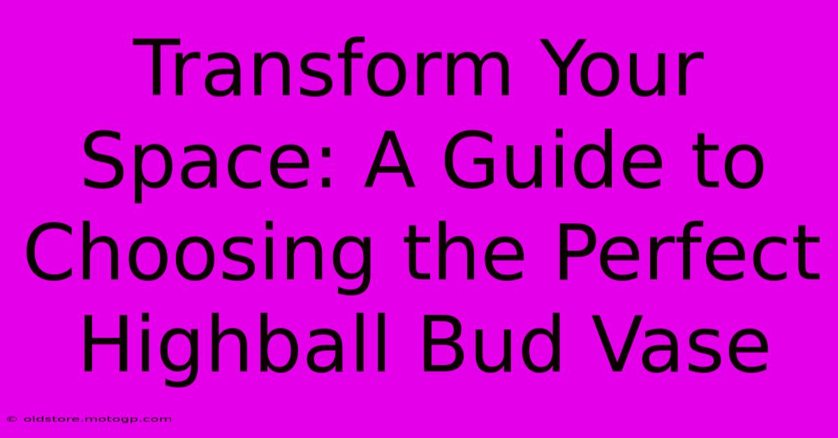 Transform Your Space: A Guide To Choosing The Perfect Highball Bud Vase