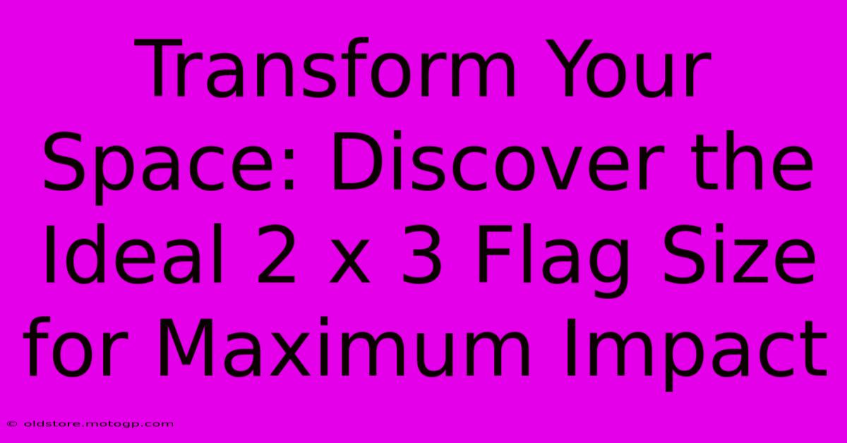 Transform Your Space: Discover The Ideal 2 X 3 Flag Size For Maximum Impact