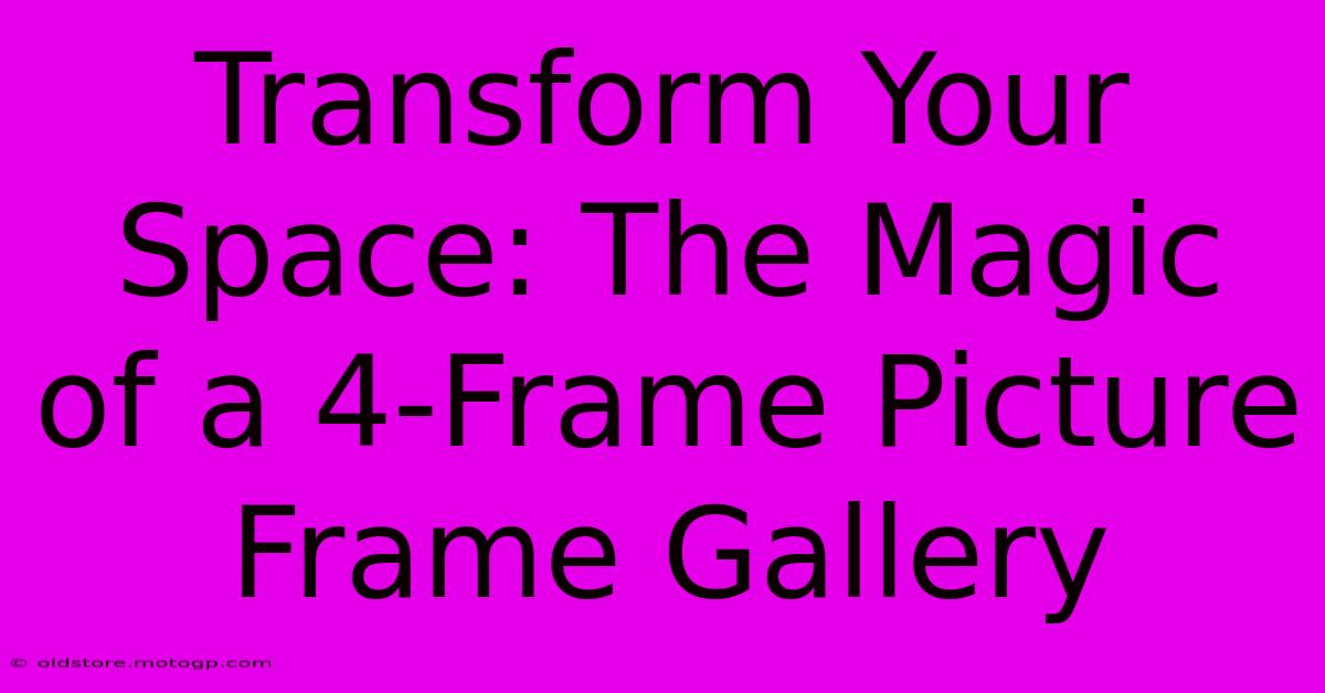 Transform Your Space: The Magic Of A 4-Frame Picture Frame Gallery