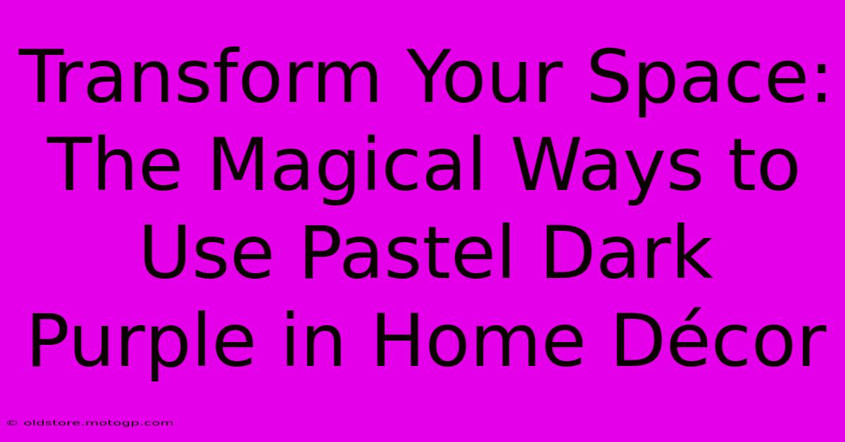 Transform Your Space: The Magical Ways To Use Pastel Dark Purple In Home Décor