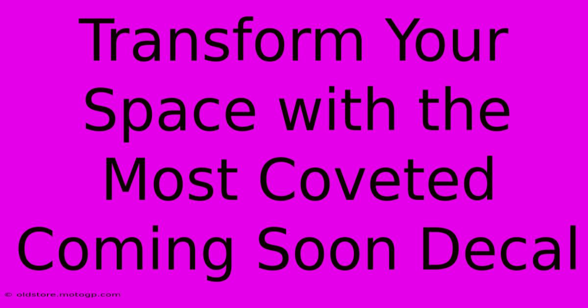 Transform Your Space With The Most Coveted Coming Soon Decal