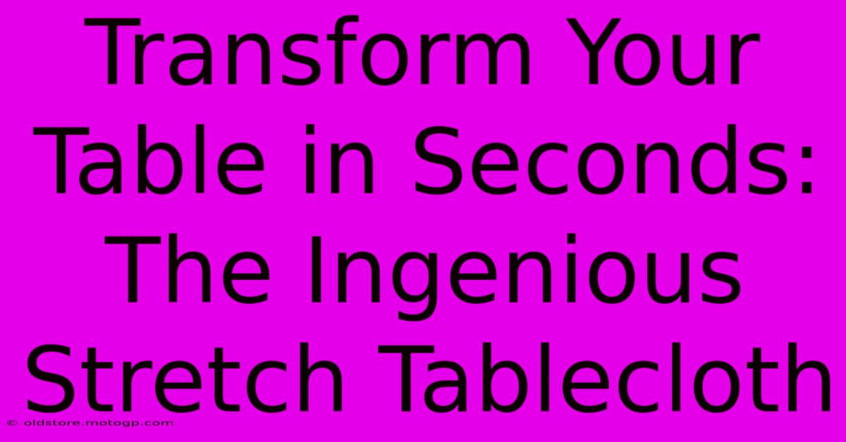 Transform Your Table In Seconds: The Ingenious Stretch Tablecloth