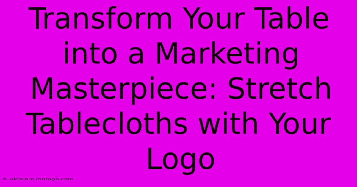 Transform Your Table Into A Marketing Masterpiece: Stretch Tablecloths With Your Logo