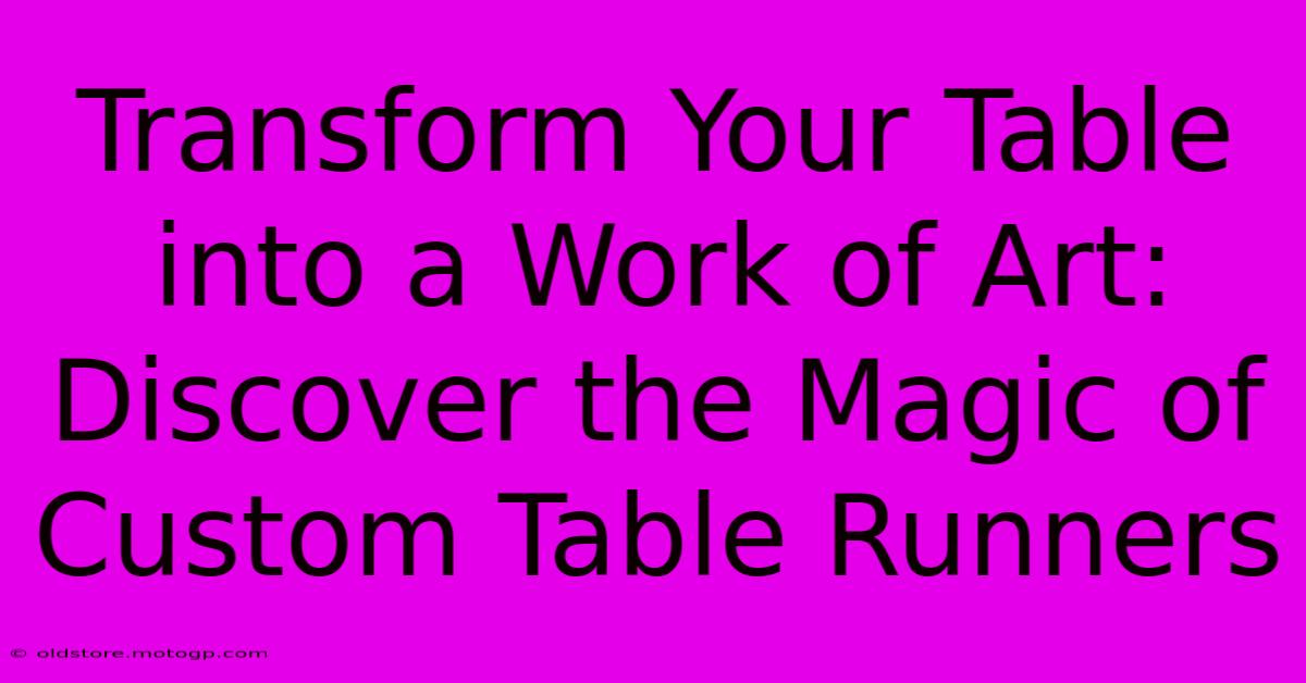 Transform Your Table Into A Work Of Art: Discover The Magic Of Custom Table Runners