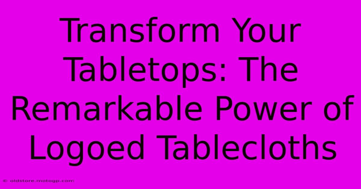 Transform Your Tabletops: The Remarkable Power Of Logoed Tablecloths