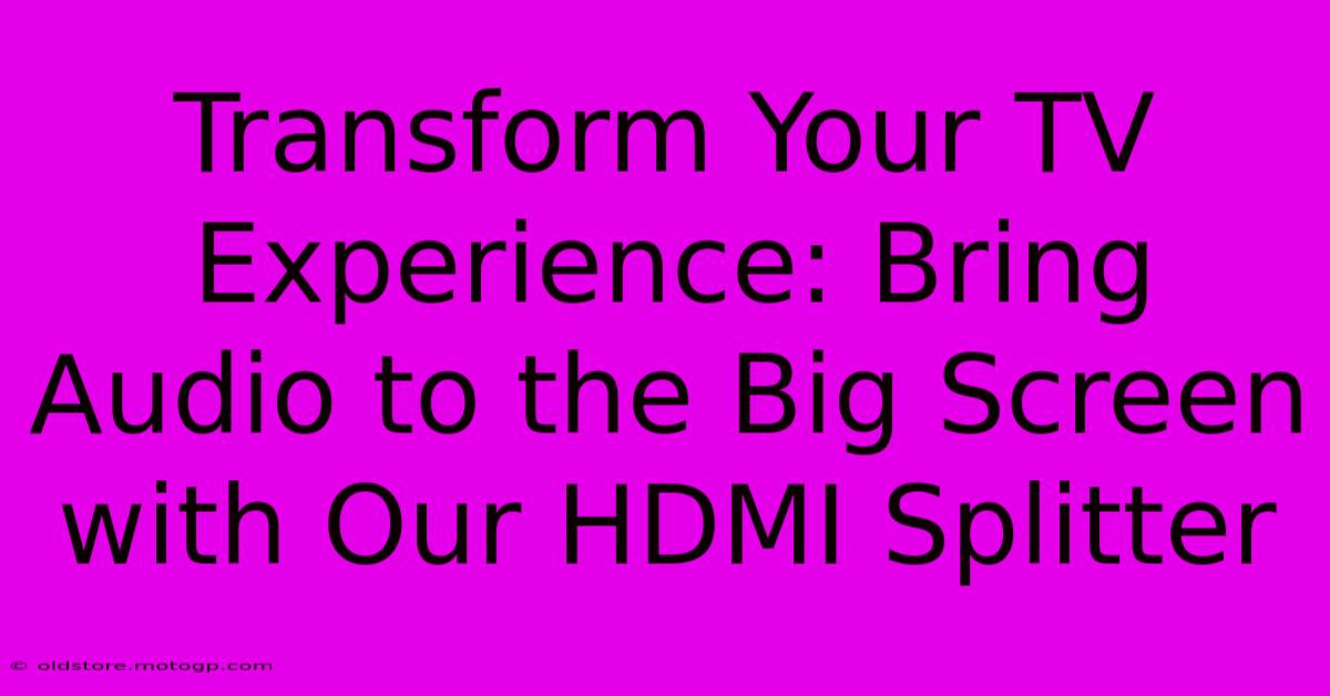 Transform Your TV Experience: Bring Audio To The Big Screen With Our HDMI Splitter