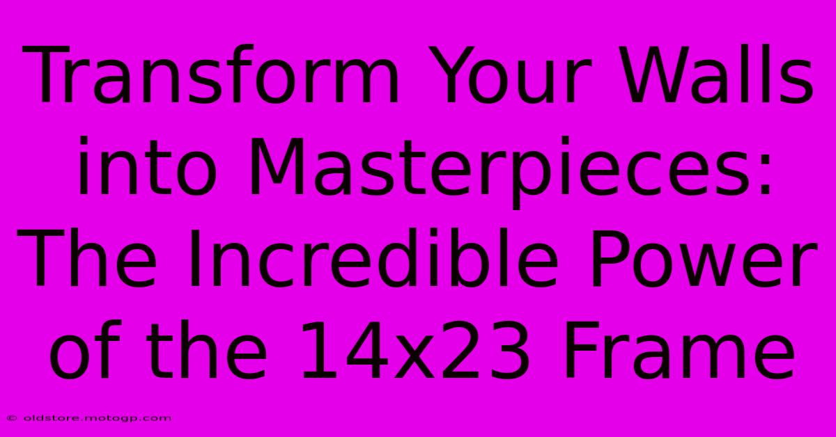 Transform Your Walls Into Masterpieces: The Incredible Power Of The 14x23 Frame