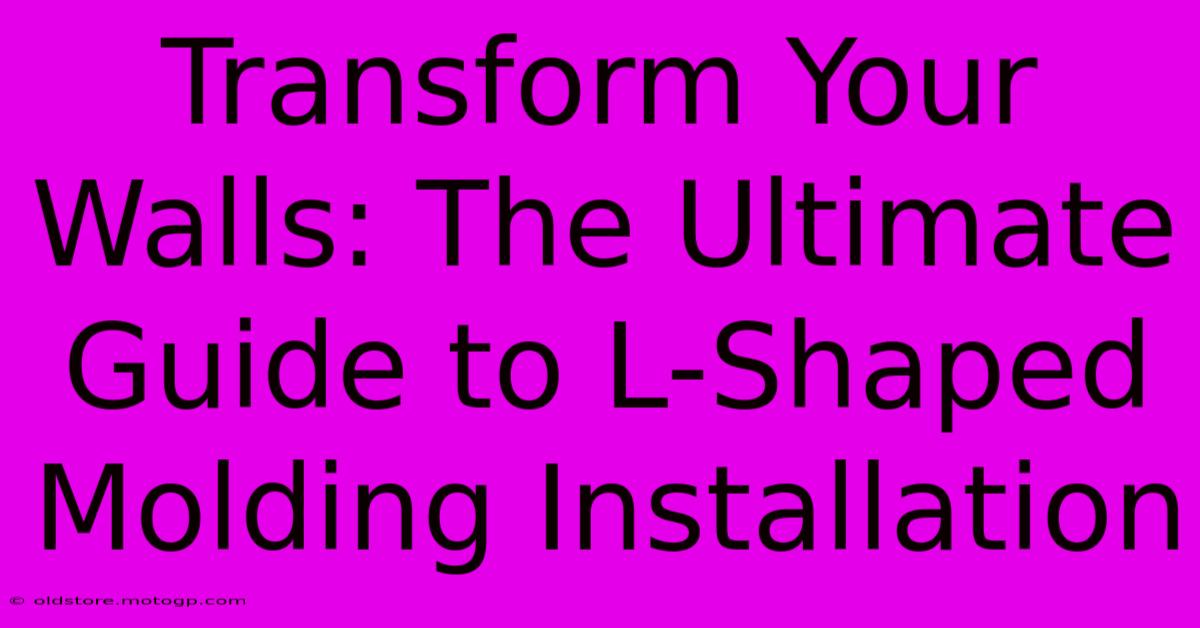 Transform Your Walls: The Ultimate Guide To L-Shaped Molding Installation