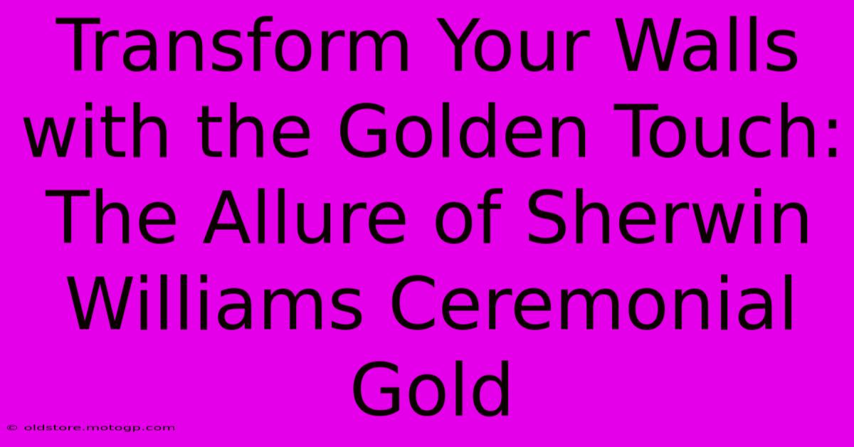 Transform Your Walls With The Golden Touch: The Allure Of Sherwin Williams Ceremonial Gold