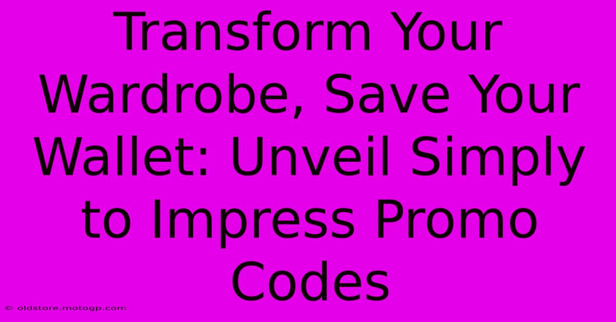 Transform Your Wardrobe, Save Your Wallet: Unveil Simply To Impress Promo Codes