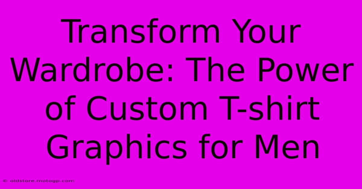 Transform Your Wardrobe: The Power Of Custom T-shirt Graphics For Men