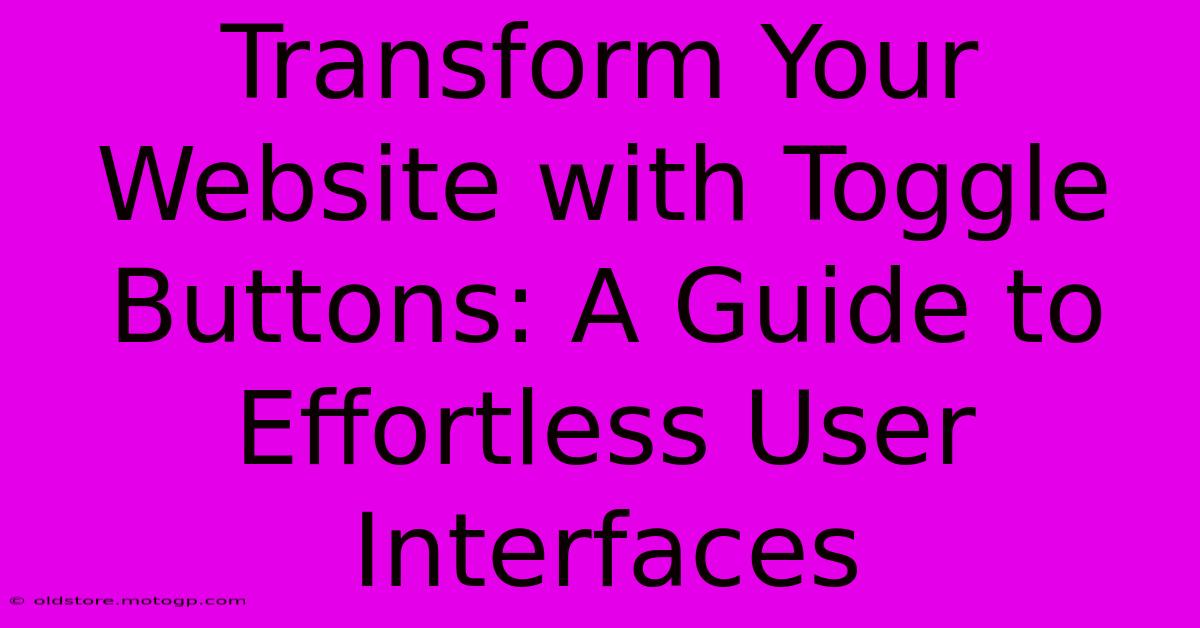 Transform Your Website With Toggle Buttons: A Guide To Effortless User Interfaces