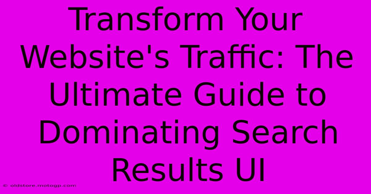 Transform Your Website's Traffic: The Ultimate Guide To Dominating Search Results UI