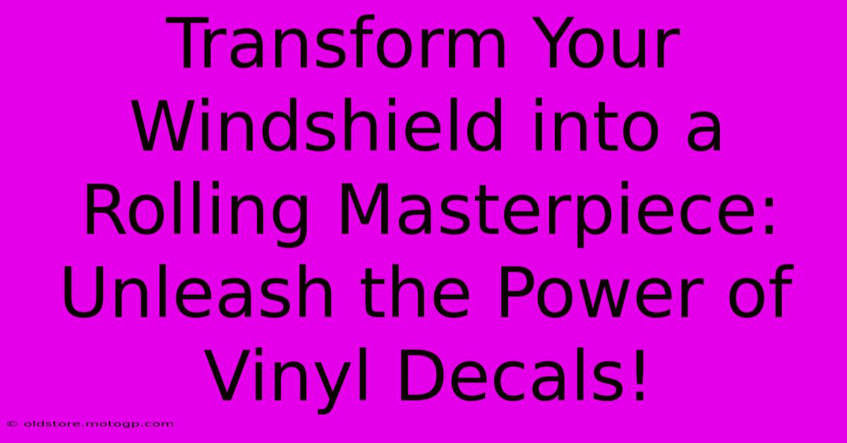 Transform Your Windshield Into A Rolling Masterpiece: Unleash The Power Of Vinyl Decals!