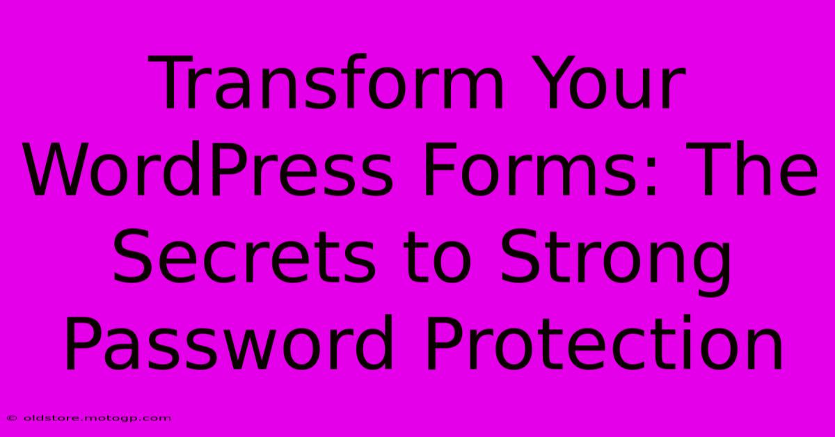 Transform Your WordPress Forms: The Secrets To Strong Password Protection