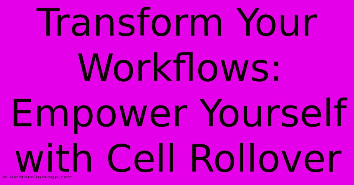 Transform Your Workflows: Empower Yourself With Cell Rollover