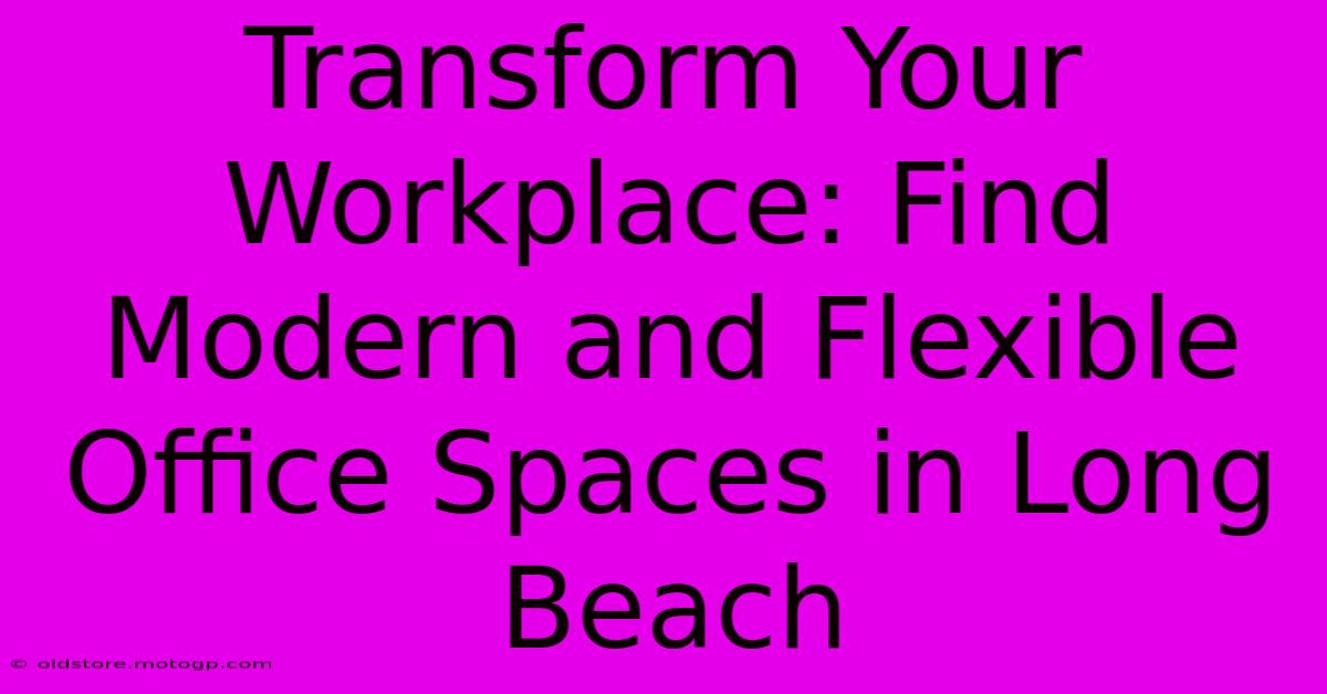 Transform Your Workplace: Find Modern And Flexible Office Spaces In Long Beach