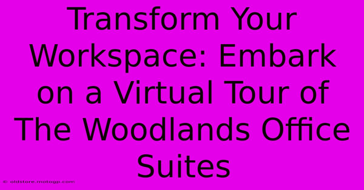 Transform Your Workspace: Embark On A Virtual Tour Of The Woodlands Office Suites