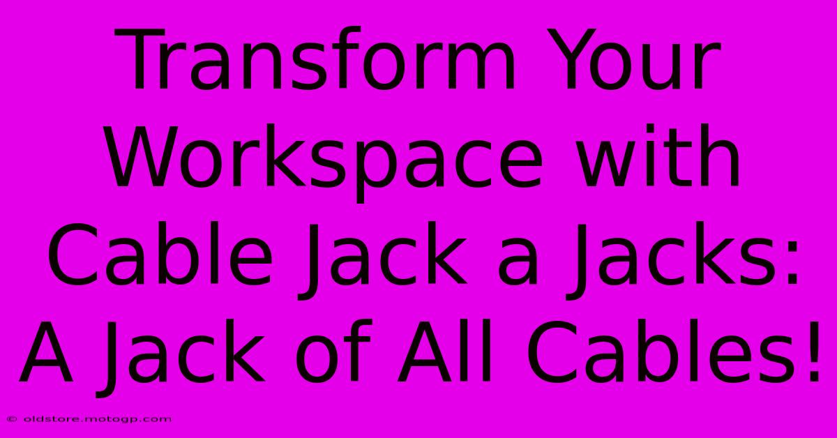 Transform Your Workspace With Cable Jack A Jacks: A Jack Of All Cables!