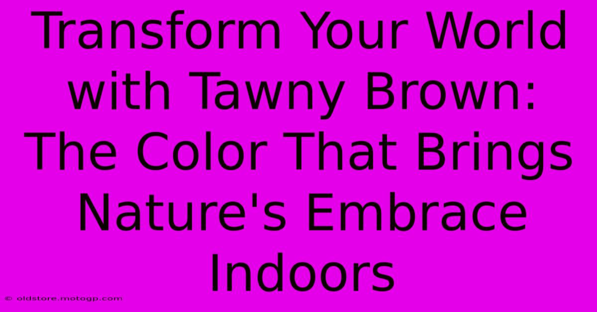 Transform Your World With Tawny Brown: The Color That Brings Nature's Embrace Indoors