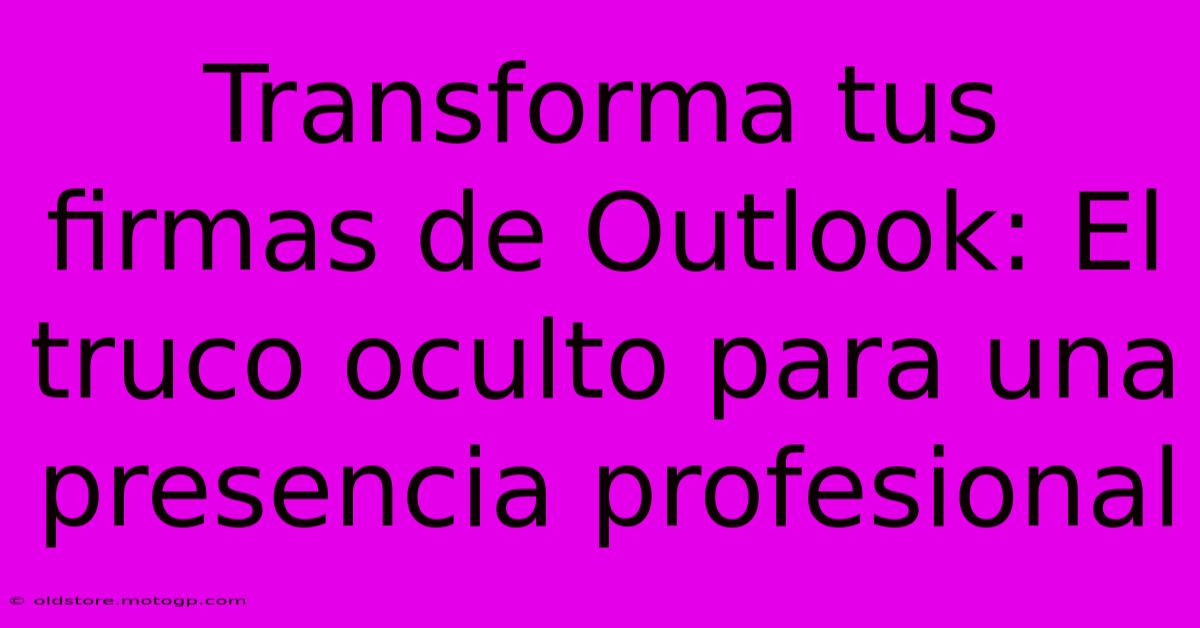 Transforma Tus Firmas De Outlook: El Truco Oculto Para Una Presencia Profesional