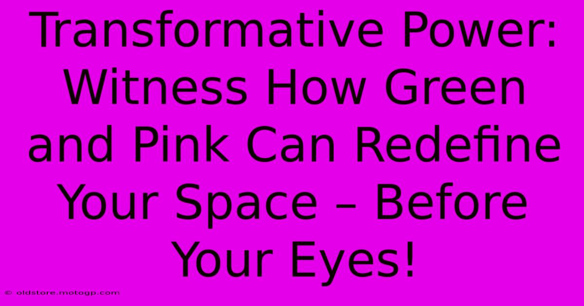 Transformative Power: Witness How Green And Pink Can Redefine Your Space – Before Your Eyes!