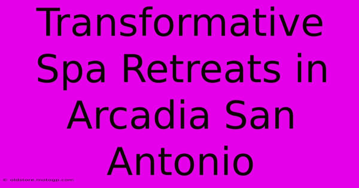 Transformative Spa Retreats In Arcadia San Antonio