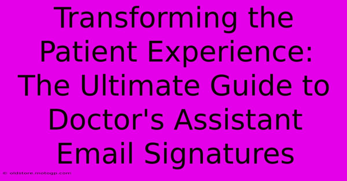 Transforming The Patient Experience: The Ultimate Guide To Doctor's Assistant Email Signatures