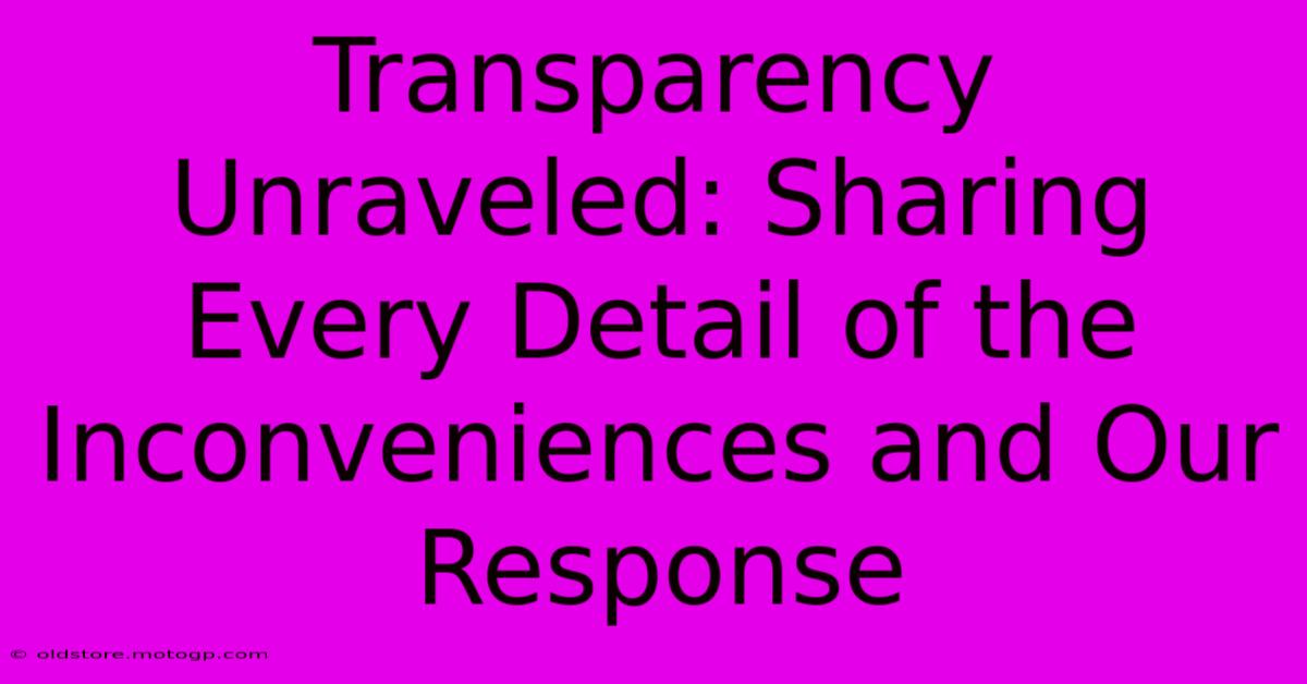 Transparency Unraveled: Sharing Every Detail Of The Inconveniences And Our Response