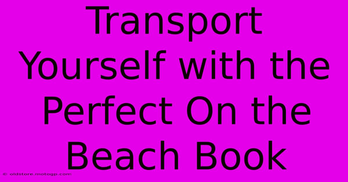 Transport Yourself With The Perfect On The Beach Book