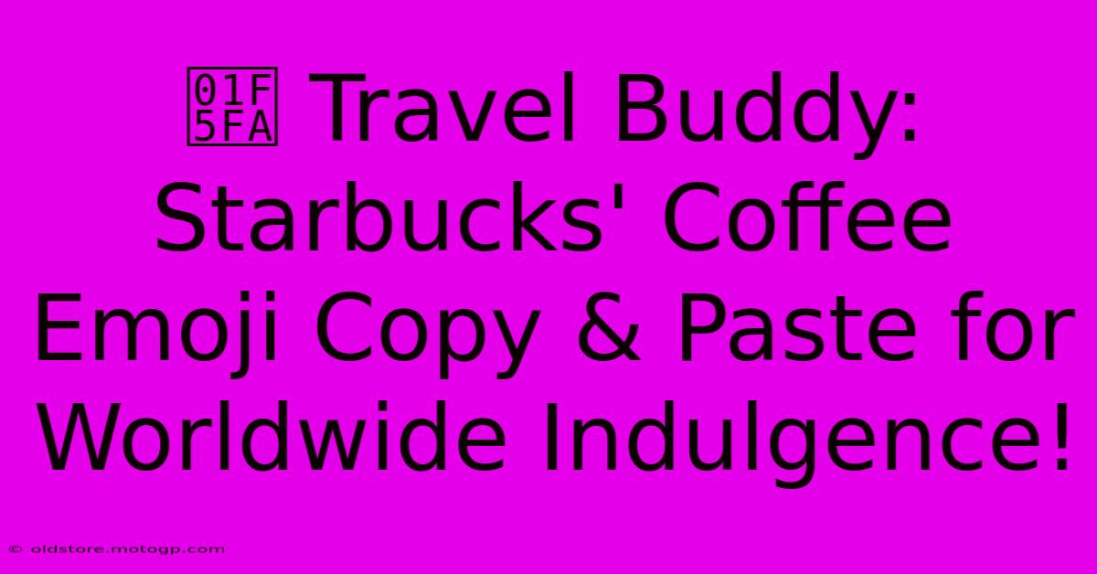 🗺️ Travel Buddy: Starbucks' Coffee Emoji Copy & Paste For Worldwide Indulgence!