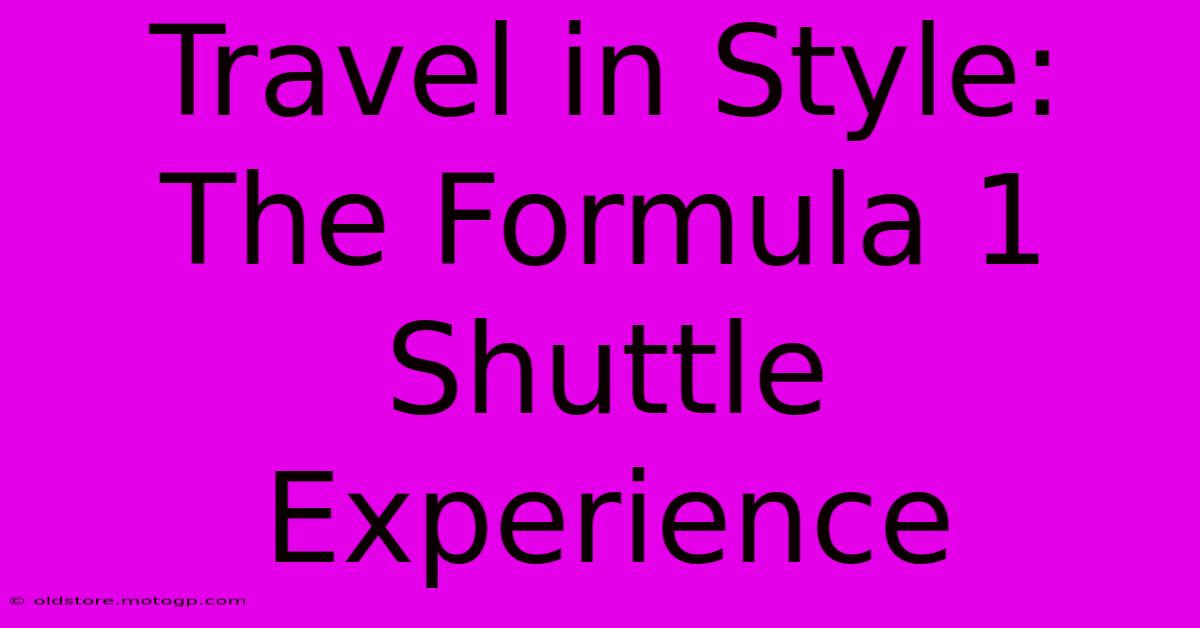 Travel In Style: The Formula 1 Shuttle Experience