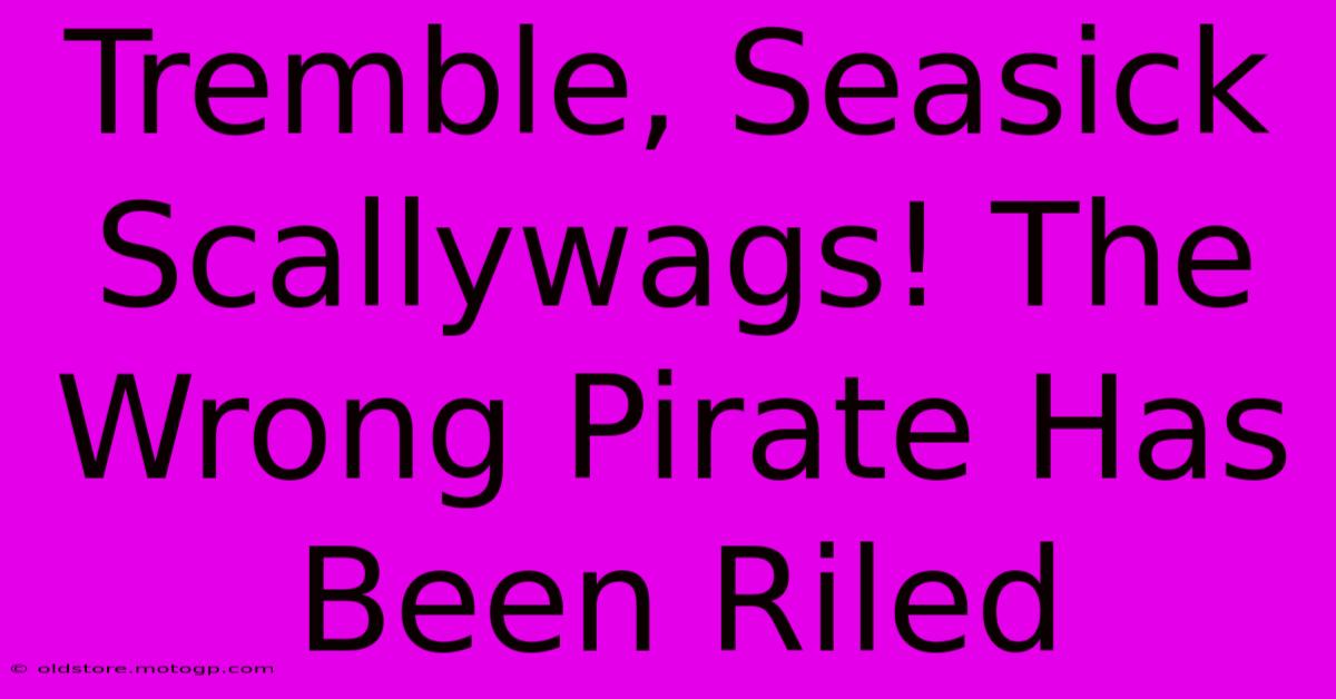 Tremble, Seasick Scallywags! The Wrong Pirate Has Been Riled