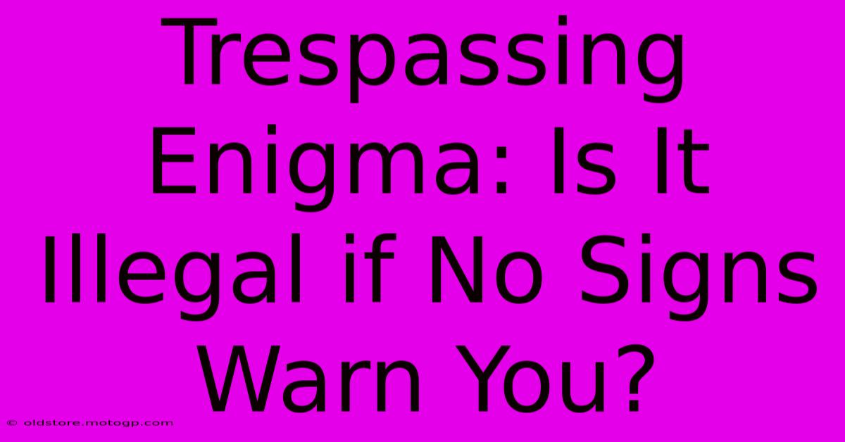 Trespassing Enigma: Is It Illegal If No Signs Warn You?