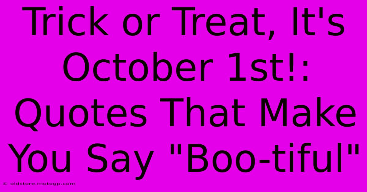 Trick Or Treat, It's October 1st!: Quotes That Make You Say 