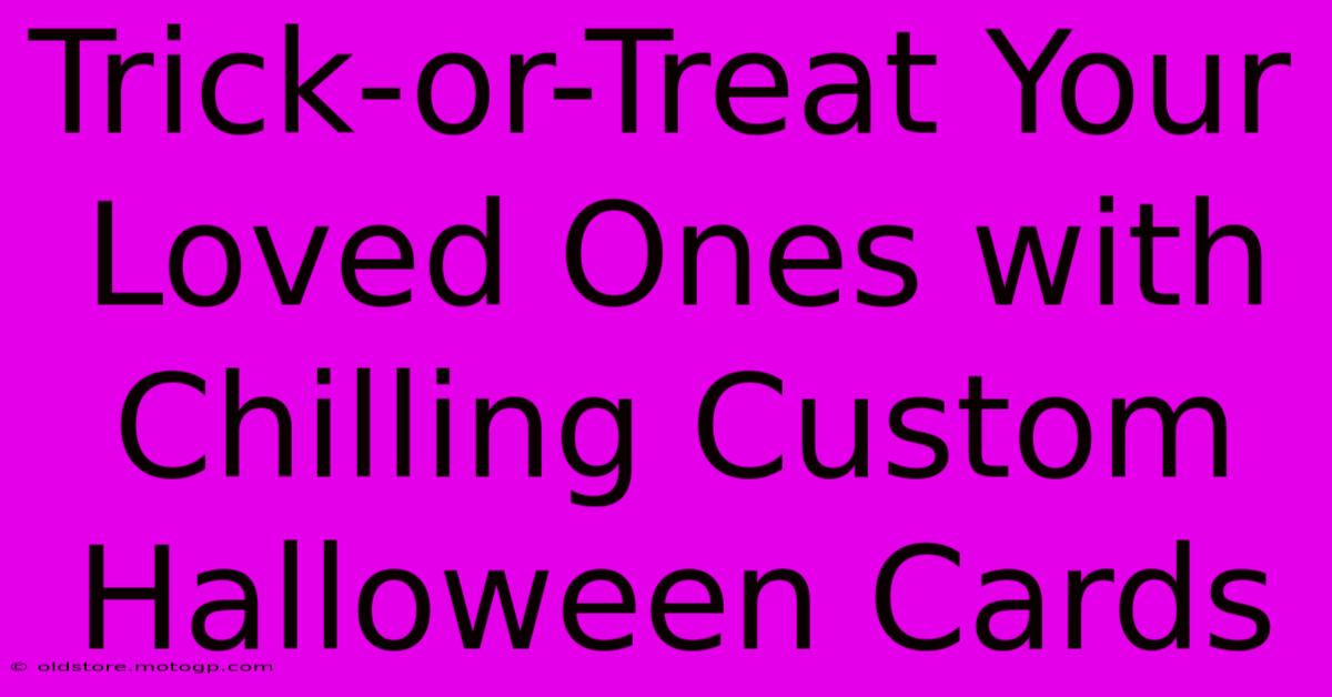 Trick-or-Treat Your Loved Ones With Chilling Custom Halloween Cards