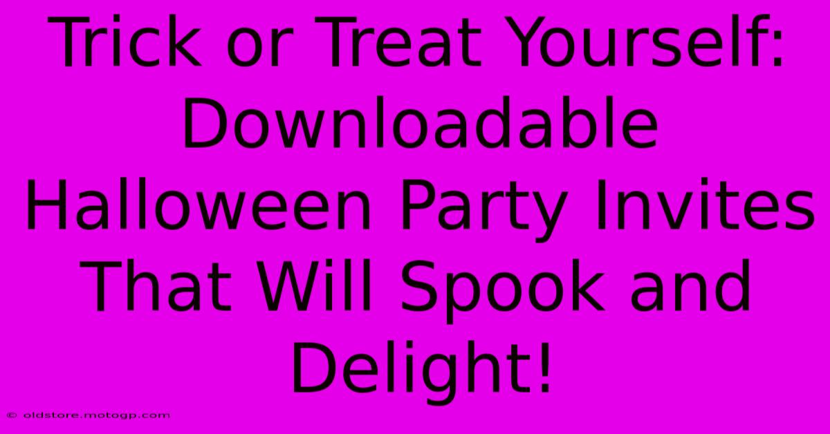 Trick Or Treat Yourself: Downloadable Halloween Party Invites That Will Spook And Delight!