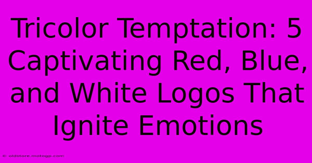 Tricolor Temptation: 5 Captivating Red, Blue, And White Logos That Ignite Emotions