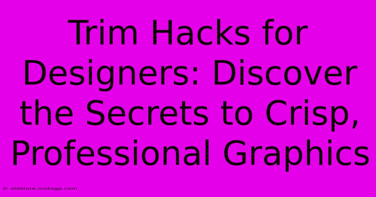 Trim Hacks For Designers: Discover The Secrets To Crisp, Professional Graphics