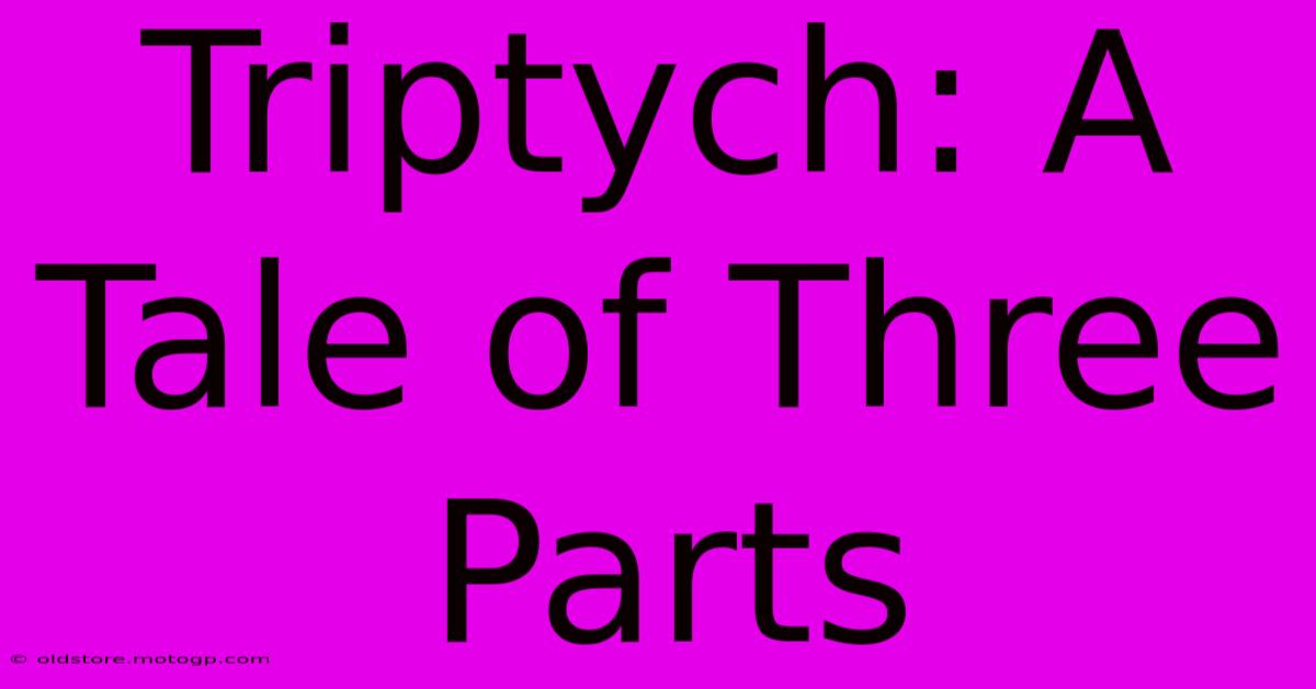 Triptych: A Tale Of Three Parts