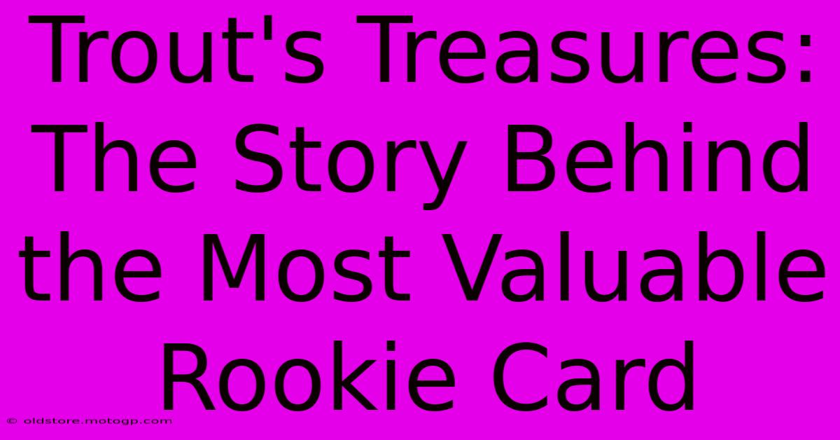 Trout's Treasures: The Story Behind The Most Valuable Rookie Card