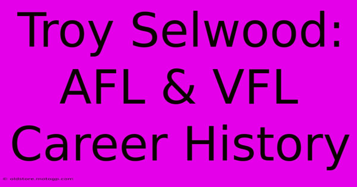 Troy Selwood: AFL & VFL Career History