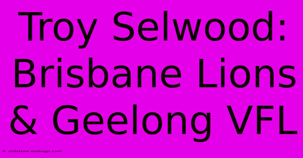 Troy Selwood: Brisbane Lions & Geelong VFL