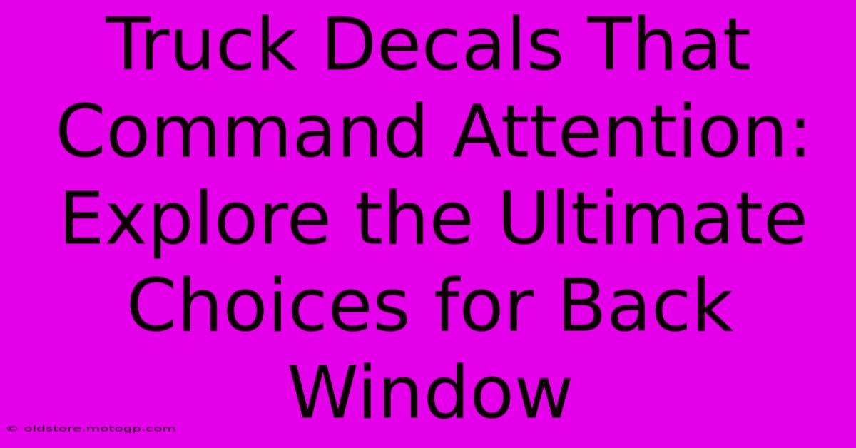 Truck Decals That Command Attention: Explore The Ultimate Choices For Back Window