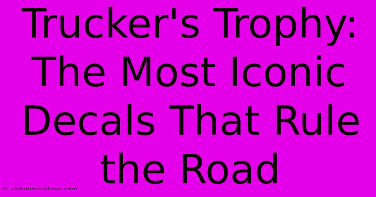 Trucker's Trophy: The Most Iconic Decals That Rule The Road