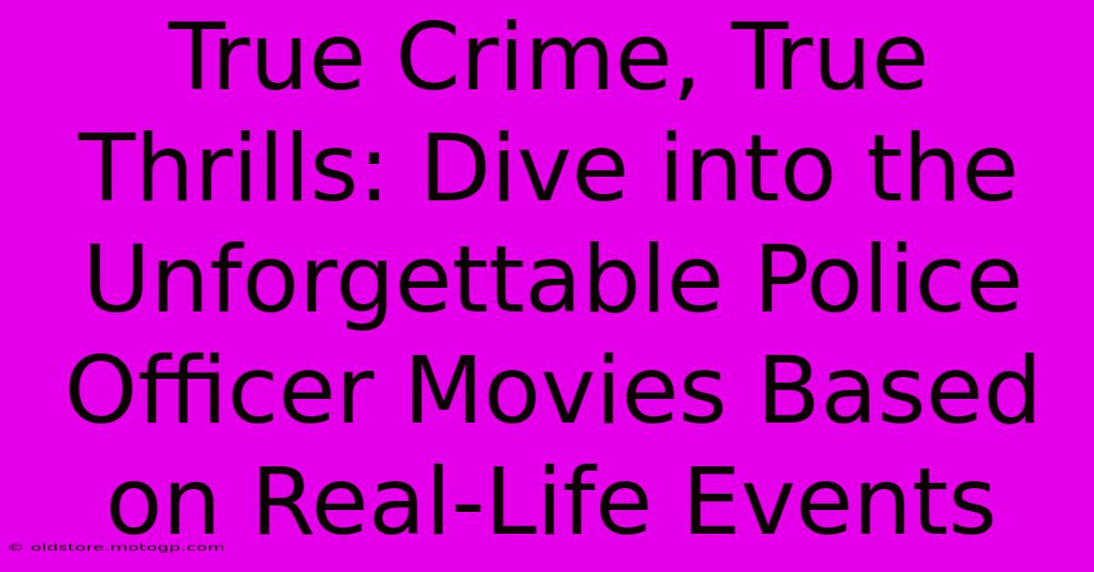 True Crime, True Thrills: Dive Into The Unforgettable Police Officer Movies Based On Real-Life Events