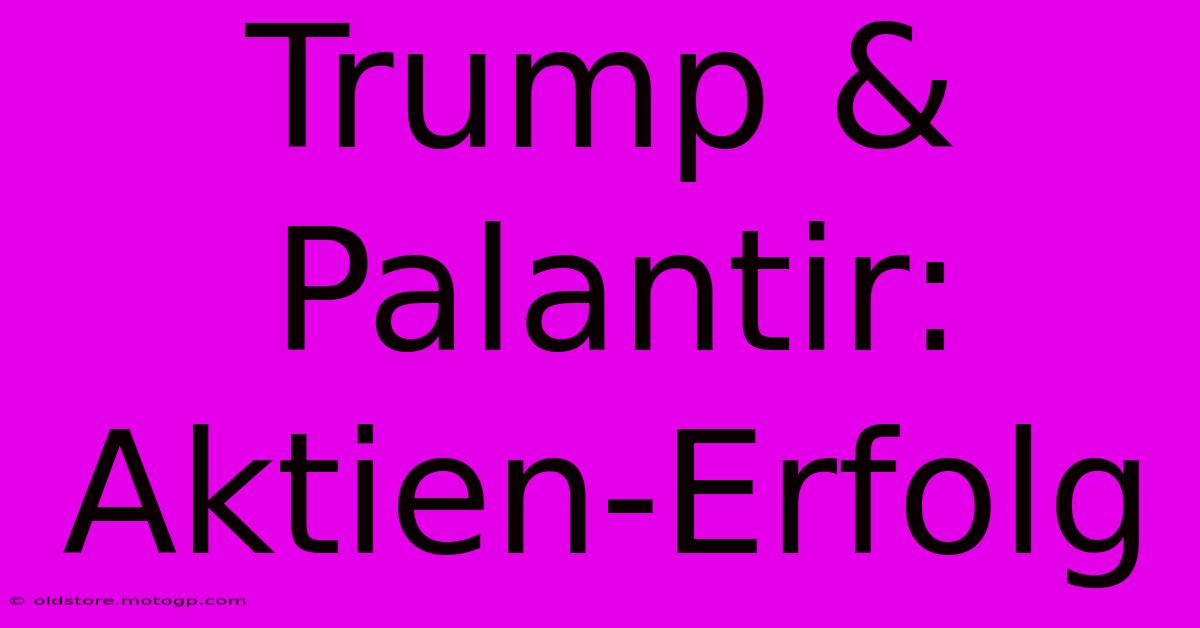 Trump & Palantir: Aktien-Erfolg